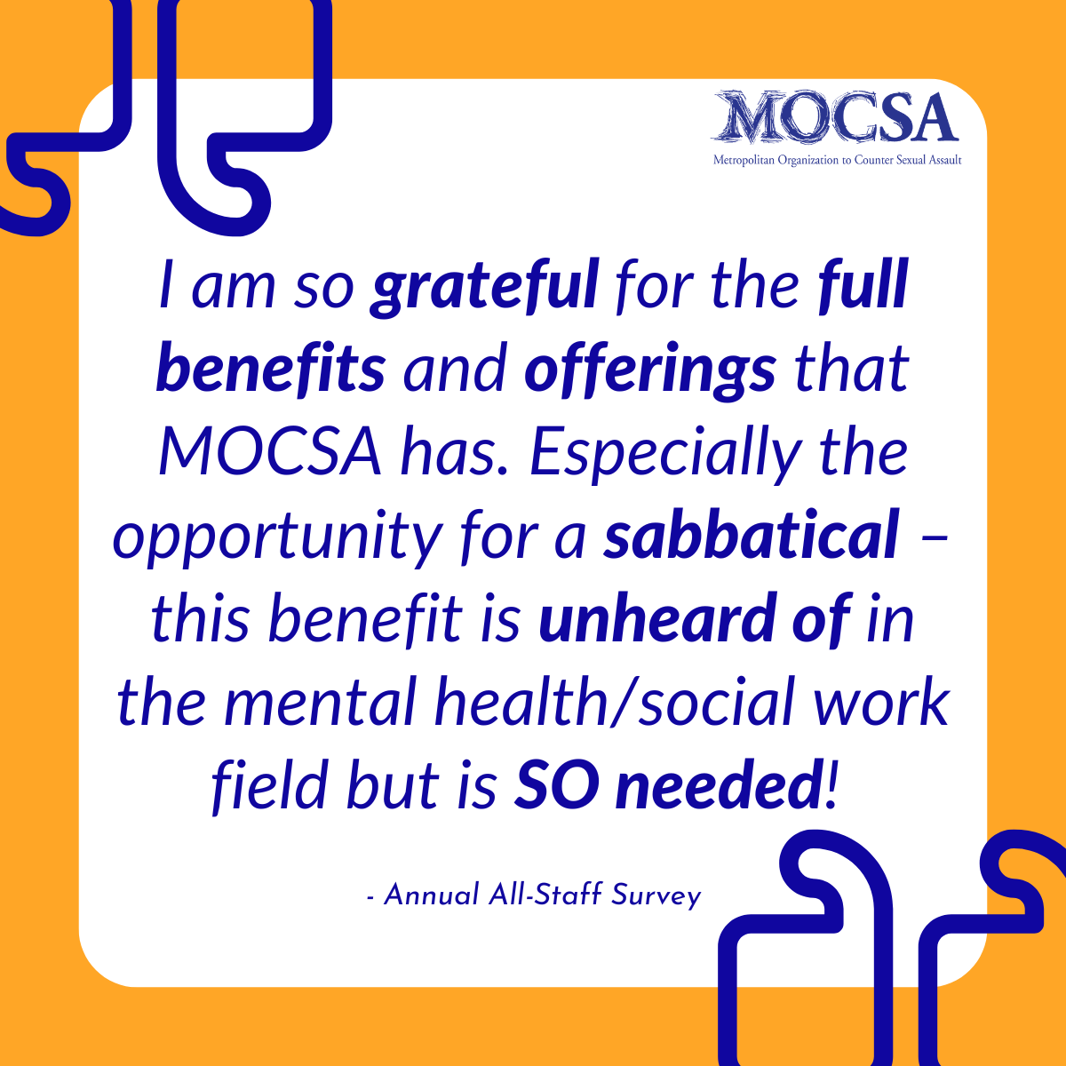 Blue text on white background that reads: I am so grateful for the full benefits and offerings that MOCSA has. Especially the opportunity for a sabbatical – this benefit is unheard of in the mental health/social work field but is SO needed!